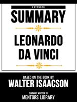 Extended Summary - Leonardo Da Vinci - Based On The Book By Walter Isaacson