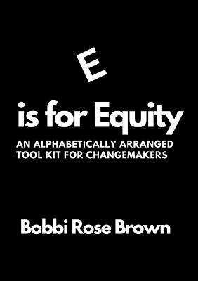 E is for Equity: An Alphabetically Arranged Tool Kit for Change Makers - Bobbi Brown - cover