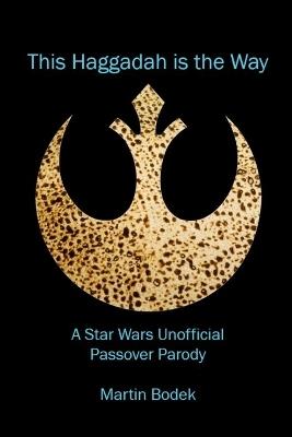 This Haggadah is The Way: A Star Wars Unofficial Passover Parody - Martin Bodek - cover