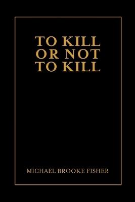To Kill or Not to Kill - Michael Fisher - cover