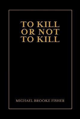 To Kill or Not to Kill - Michael Fisher - cover