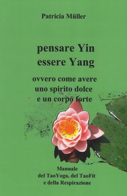 Pensare yin essere yang. Ovvero come avere uno spirito dolce e un corpo forte - Patricia Müller - ebook