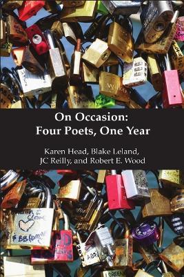 On Occasion: Four Poets, One Year - Karen Head,Blake Leland,JC Reilly - cover