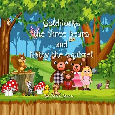 Goldilocks Three bears and Nutty the Squirrel - Sonia Jones - cover