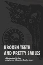 Broken Teeth and Pretty Smiles: a daily devotional for those paying the price of innovative Christian ministry