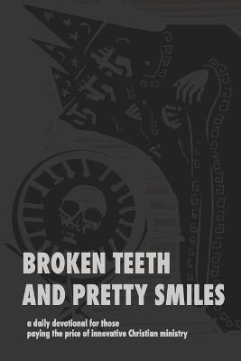 Broken Teeth and Pretty Smiles: a daily devotional for those paying the price of innovative Christian ministry - David McDonald - cover