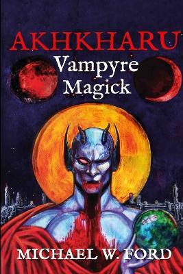 Akhkharu - Vampyre Magick - Michael W Ford - cover
