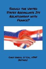 Should the United States Reevaluate Its Relationship with France?: How Do We Conduct International Policy with France?