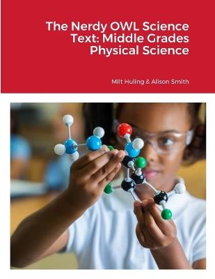 The Nerdy OWL Science Text: Middle Grades Physical Science - Milt Huling,Alison Smith - cover