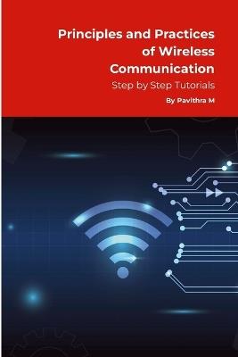 Principles and Practices of Wireless Communication: Step by Step Tutorials - Pavithra M - cover