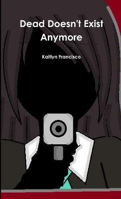 Dead Doesn't Exist Anymore - Kaitlyn Francisco - cover