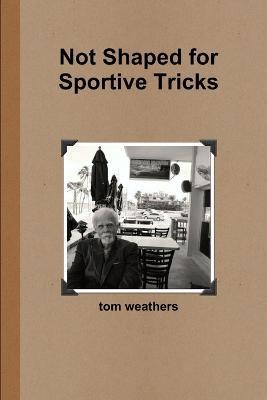 Not Shaped for Sportive Tricks - Tom Weathers - cover