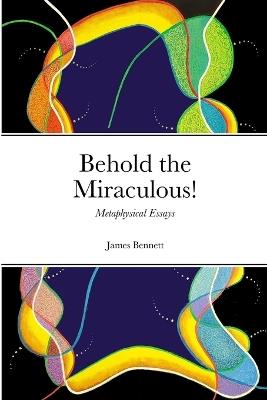 Behold the Miraculous! - James Bennett - cover