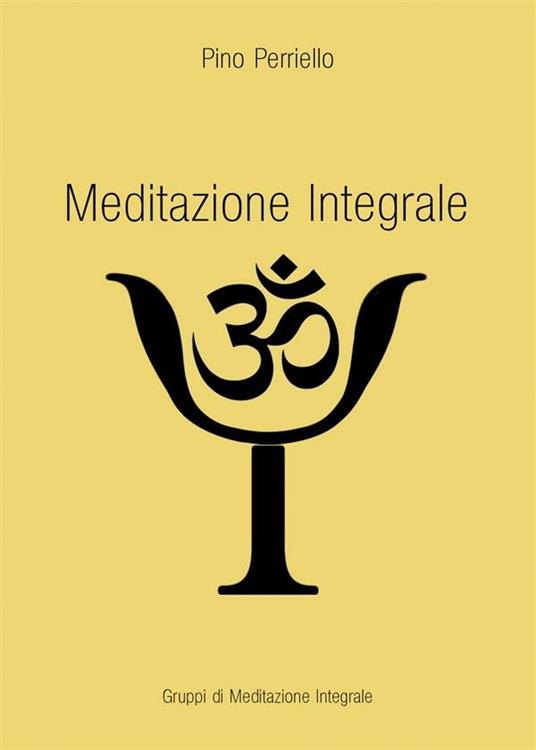 Meditazione Integrale - Pino Perriello - ebook