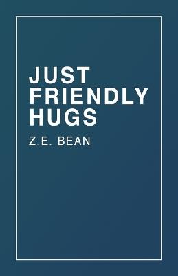 Just Friendly Hugs: Life as told from a freshman college student - Z E Bean - cover
