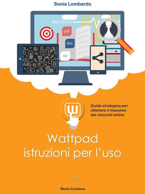 Wattpad, istruzioni per l'uso. Guida strategica per ottenere il massimo dai racconti online - Sonia Lombardo - ebook