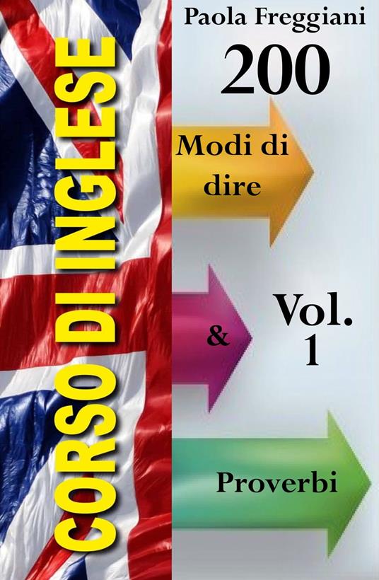 Corso di Inglese: 200 Modi di dire & Proverbi (Vol. 1) - Paola Freggiani - ebook