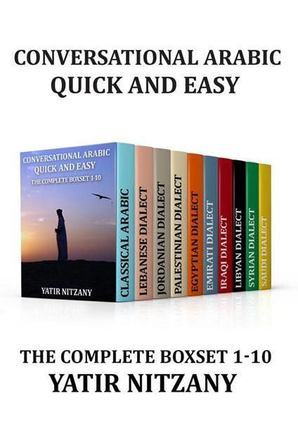 Conversational Arabic Quick and Easy - The Complete Boxset 1-10: Lebanese, Palestinian, Jordanian, Classical, Egyptian, Emirati, Syrian, Iraqi, Libyan, Saudi Dialect