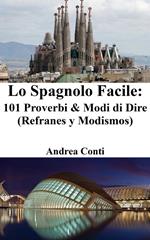 Lo Spagnolo Facile: 101 Proverbi & Modi di Dire (Refranes y Modismos)