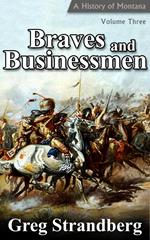 Braves and Businessmen: A History of Montana, Volume III
