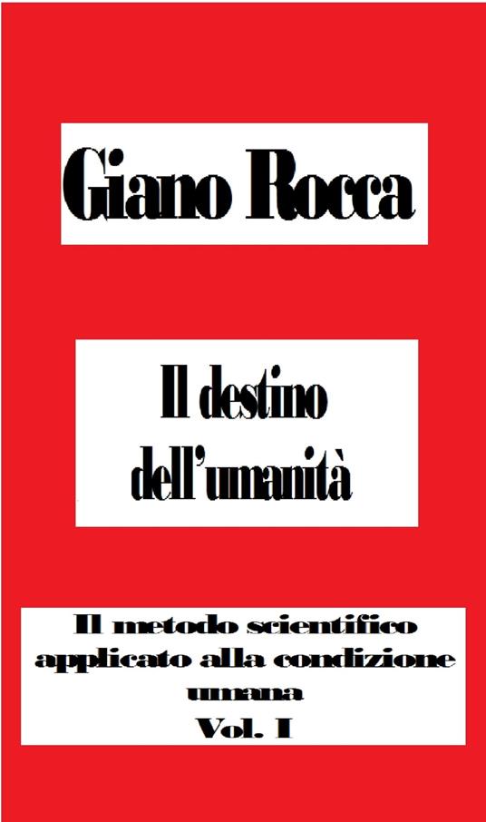 Il destino dell'umanità: Il metodo scientifico applicato alla condizione umana - Giano Rocca - ebook