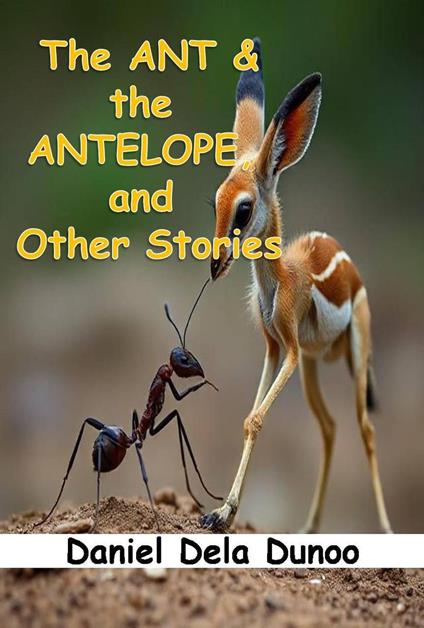 The Ant and the Antelope, and Other Stories - Daniel Dela Dunoo - ebook