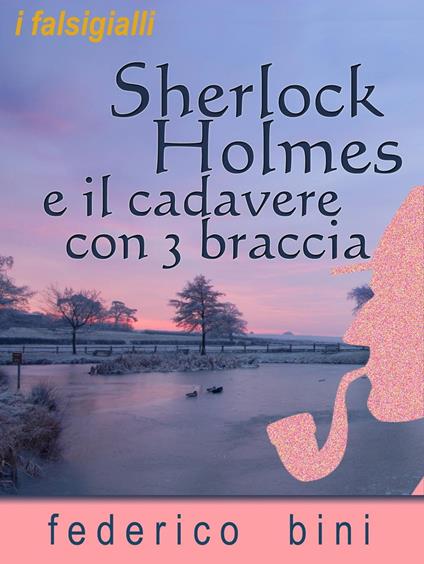 Sherlock Holmes e il cadavere con tre braccia - Federico Bini - ebook