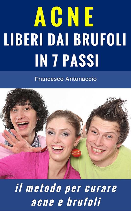 Acne liberi dai brufoli in 7 passi - Francesco Antonaccio - ebook