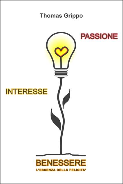 Passione Interesse Benessere: L'essenza della felicità - Thomas Grippo - ebook