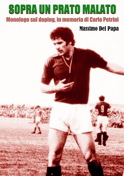 Sopra un prato malato - Monologo sul doping, in memoria di Carlo Petrini - Massimo Del Papa - ebook