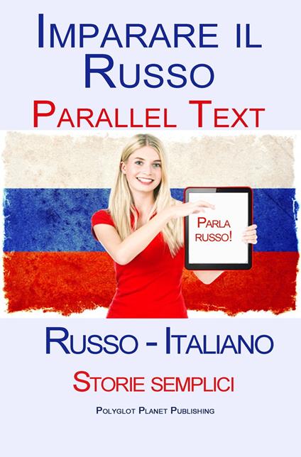 Imparare Russo - Testo parallelo - Storie semplici (Russo - Italiano) - Polyglot Planet Publishing - ebook