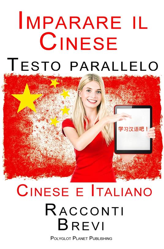Imparare Cinese - Testo parallelo (Cinese e Italiano) Racconti Brevi - Polyglot Planet Publishing - ebook