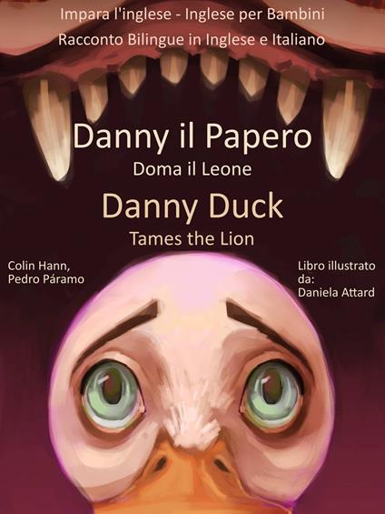 Impara l'inglese: Inglese per Bambini - Danny il Papero Doma il Leone - Danny Duck Tames the Lion - Racconto Bilingue in Inglese e Italiano - Colin Hann - ebook