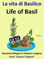 Racconto Bilingue in Italiano e Inglese: La vita di Basilico - Life of Basil - Serie “Impara l'inglese”