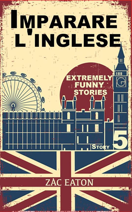 Imparare l'inglese: Extremely Funny Stories (Story 5) - Zac Eaton - ebook