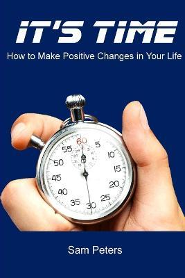 It's Time: How to Make Positive Changes in Your Life - Sam Peters - cover