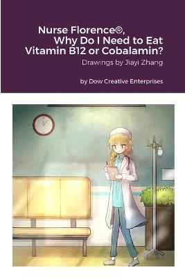 Nurse Florence(R), Why Do I Need to Eat Vitamin B12 or Cobalamin? - Michael Dow - cover