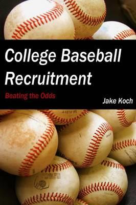 College Baseball Recruitment: Beating the Odds - Jacob Koch - cover