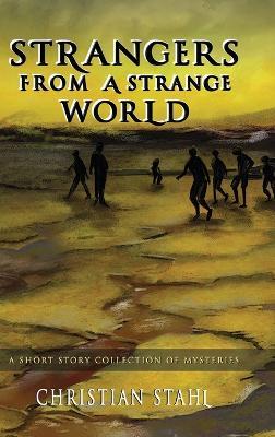 Strangers from a Strange World: A Short Story Collection of Mysteries - Christian Stahl - cover