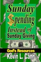Sunday Spending Instead of Sunday Giving: God's Resources - Kevin L Cann - cover