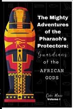 The Mighty Adventures of the Pharaoh's Protectors: Guardians of the African Gods