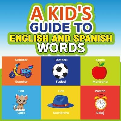 A Kid's Guide to English and Spanish Words: 80 pages to help kids learn basics of certain Spanish words and to have fun coloring at the same time!!!! - Hayde Miller - cover