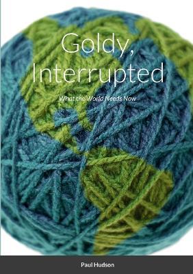 Goldy, Interrupted: What the World Needs Now - Paul Hudson - cover
