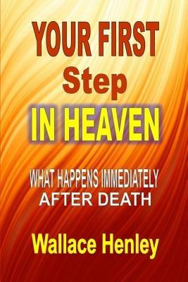 Your First Step in Heaven: What Happens Immediately After Death - Wallace Henley - cover