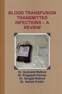Blood Transfusion Transmitted Infections - A Review - Gunvanti Rathod,Pragnesh Parmar,Sangita Rathod - cover