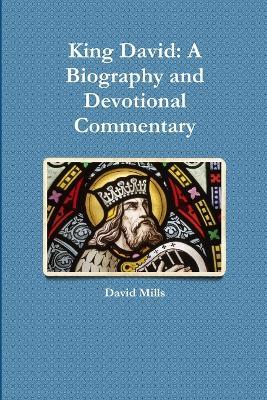 King David: A Biography and Devotional Commentary - David Mills - cover