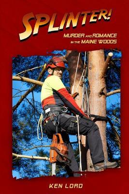 Splinter!: Murder and Romance in the Maine Woods - Ken Lord - cover