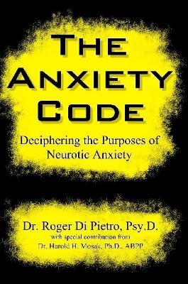 The Anxiety Code: Deciphering the Purposes of Neurotic Anxiety - Roger Di Pietro - cover