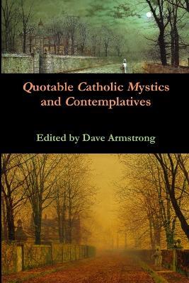 Quotable Catholic Mystics and Contemplatives - Dave Armstrong - cover