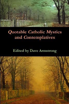 Quotable Catholic Mystics and Contemplatives - Dave Armstrong - cover